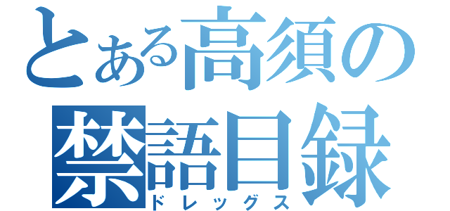 とある高須の禁語目録（ドレッグス）