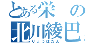 とある栄の北川綾巴（りょうはたん）