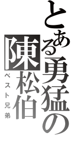 とある勇猛の陳松伯Ⅱ（ベスト兄弟）