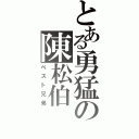 とある勇猛の陳松伯Ⅱ（ベスト兄弟）