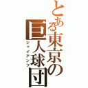 とある東京の巨人球団（ジャイアンツ）