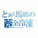 とある馬鹿の完全冷凍（ぱーふぇくとふりーず）