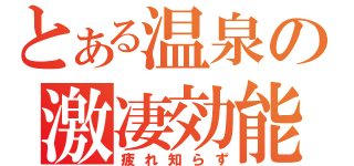 とある温泉の激凄効能（疲れ知らず）