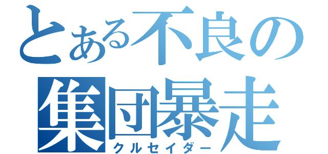 とある不良の集団暴走（クルセイダー）