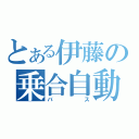 とある伊藤の乗合自動車（バス）