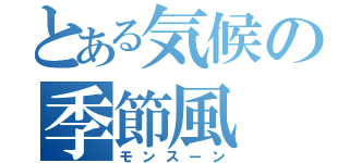 とある気候の季節風（モンスーン）