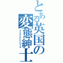 とある英国の変態紳士（ブリタニアエンジェル）