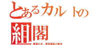 とあるカルトの組閣（国連の犬。渡来議員の暴走）