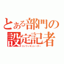 とある部門の設定記者（コンフィギュレーター）