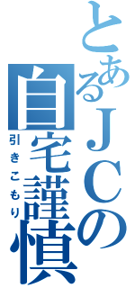 とあるＪＣの自宅謹慎（引きこもり）