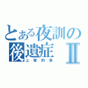 とある夜訓の後遺症Ⅱ（上堂釣魚）