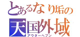 とあるなり垢の天国外域（アウターへブン）