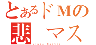 とあるドＭの悲劇マスタ（Ｂｌａｄｅ Ｍａｓｔｅｒ）