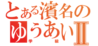 とある濱名のゆうあいⅡ（学級）