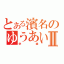 とある濱名のゆうあいⅡ（学級）