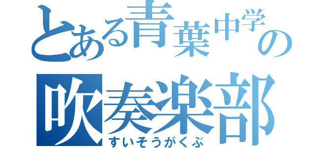 とある青葉中学校の吹奏楽部（すいそうがくぶ）