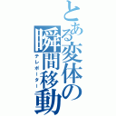 とある変体の瞬間移動（テレポーター）