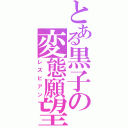 とある黒子の変態願望（レズビアン）