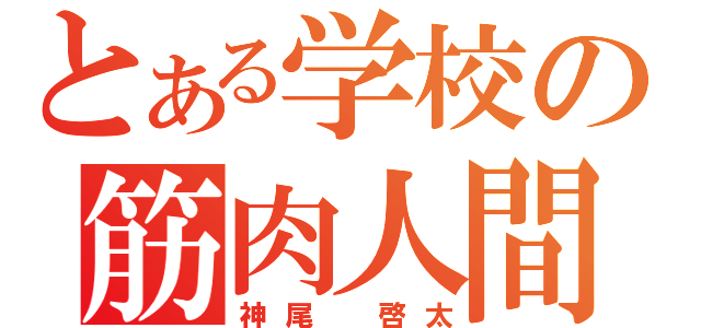 とある学校の筋肉人間（神尾 啓太）