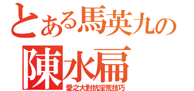 とある馬英九の陳水扁（愛之大對抗淫荒技巧）