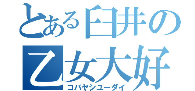 とある臼井の乙女大好（コバヤシユーダイ）