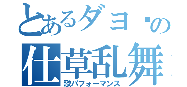 とあるダヨ〜の仕草乱舞（歌パフォーマンス）