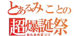 とあるみことの超爆誕祭（おたおめまつり）