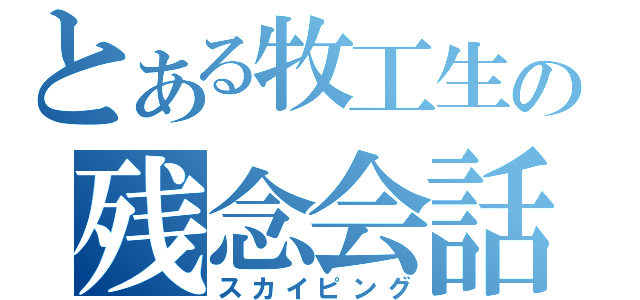 とある牧工生の残念会話（スカイピング）