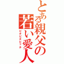 とある親父の若い愛人（ピチピチビッチ）