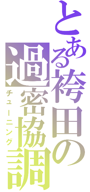 とある袴田の過密協調（チューニング）