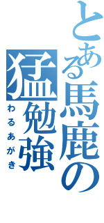 とある馬鹿の猛勉強（わるあがき）