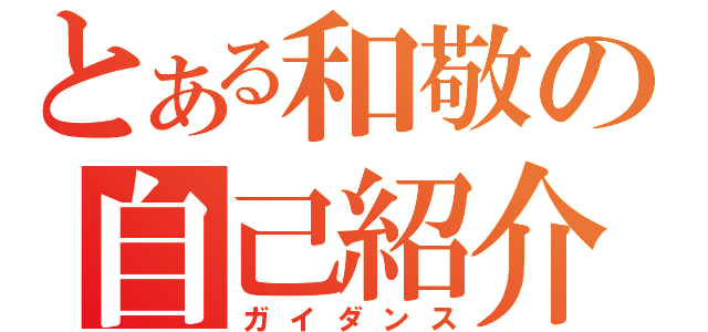 とある和敬の自己紹介（ガイダンス）