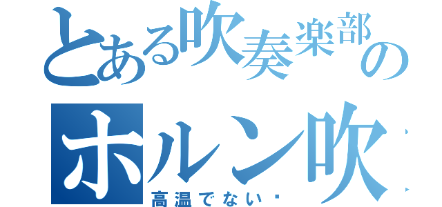 とある吹奏楽部員のホルン吹き（高温でない♡）