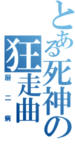 とある死神の狂走曲（厨二病）