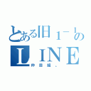 とある旧１－１のＬＩＮＥ（仲田組。）