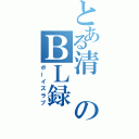 とある清のＢＬ録（ボーイズラブ）