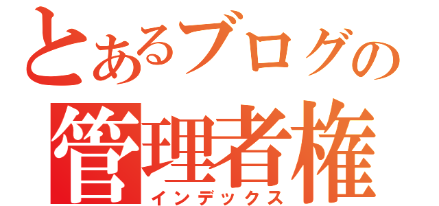 とあるブログの管理者権限（インデックス）