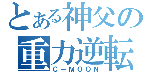 とある神父の重力逆転（Ｃ－ＭＯＯＮ）