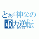 とある神父の重力逆転（Ｃ－ＭＯＯＮ）