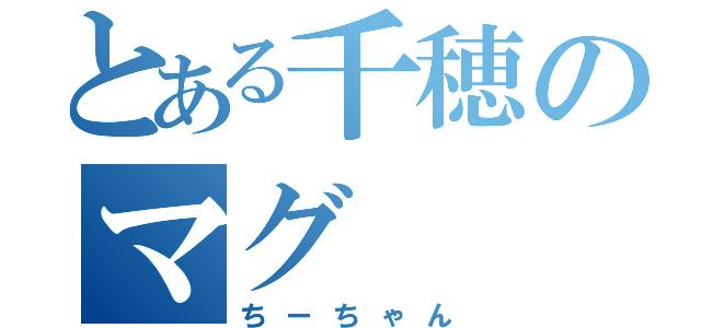 とある千穂のマグ（ちーちゃん）