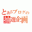 とあるブログの抽選企画（）