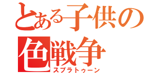 とある子供の色戦争（スプラトゥーン）