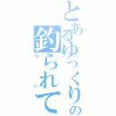 とあるゆっくりの釣られて逝ってね！（つ　い）