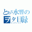 とある水響のヲタ目録（インデックス）