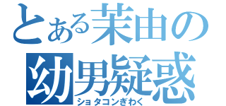 とある茉由の幼男疑惑（ショタコンぎわく）