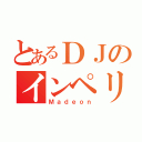 とあるＤＪのインペリアム（Ｍａｄｅｏｎ）