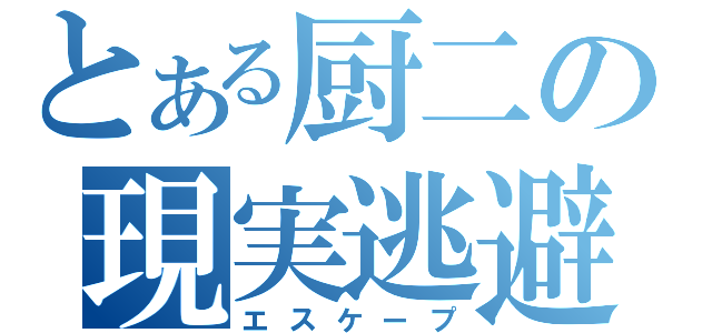 とある厨二の現実逃避（エスケープ）