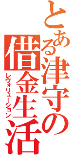 とある津守の借金生活（レヴォリューション）