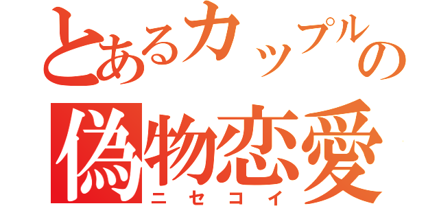 とあるカップルの偽物恋愛（ニセコイ）