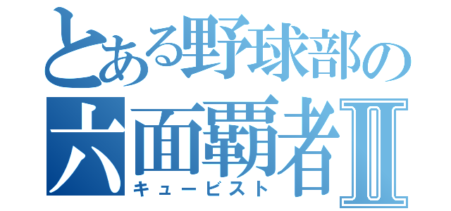 とある野球部の六面覇者Ⅱ（キュービスト）